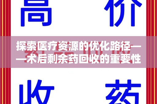 无锡探索医疗资源的优化路径——术后剩余药回收的重要性与实践