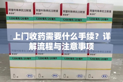 无锡上门收药需要什么手续？详解流程与注意事项